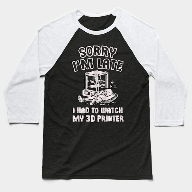 Sorry I'm Late I Had To Watch My 3D Printer Baseball T-Shirt by Depot33